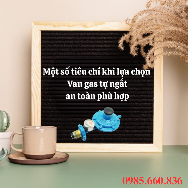 Một số tiêu chí khi lựa chọn van gas tự ngắt an toàn phù hợp