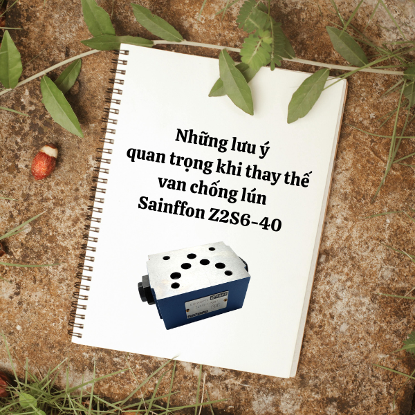 Những lưu ý quan trọng khi thay thế van chống lún Sainffon Z2S6-40