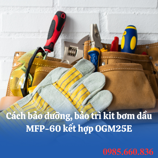 Cách bảo dưỡng, bảo trì kit bơm dầu MFP-60 kết hợp OGM25E