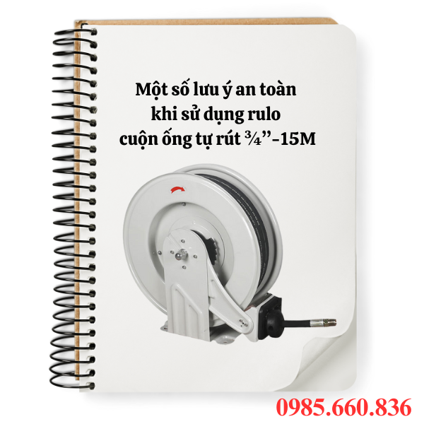 Một số lưu &yacute; an to&agrave;n khi sử dụng rulo cuộn ống tự r&uacute;t &frac34;&rdquo;-15M