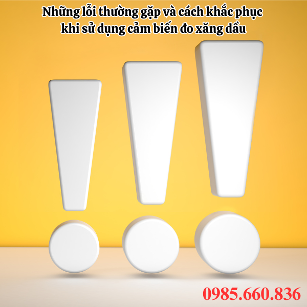 Những lỗi thường gặp và cách khắc phục khi sử dụng cảm biến đo xăng dầu
