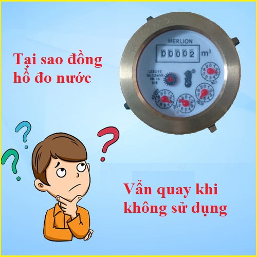 Tại sao đồng hồ nước vẫn quay khi không dùng?