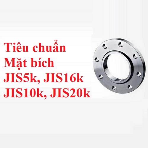 Tiêu chuẩn mặt bích JIS5K, JIS16K, JIS10K, JIS20K là gì?